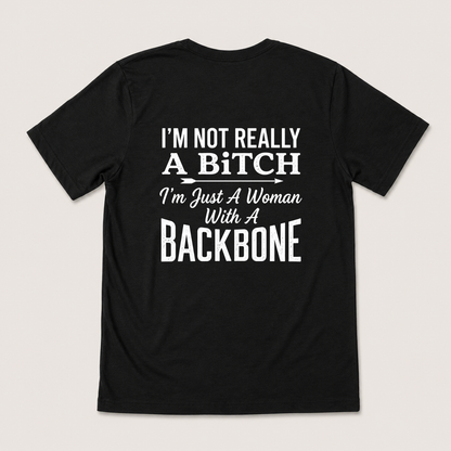 I’M NOT REALLY A BITCH I’M JUST A WOMAN WITH A BACKBONE T-SHIRT (BACK PRINT)
