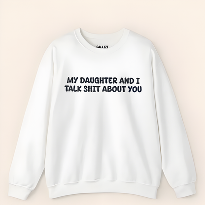 My Daughter and I Talk Shit about You Sweatshirt