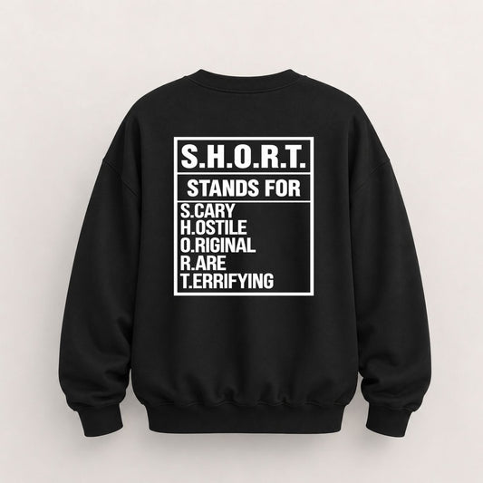 S.H.O.R.T. STANDS FOR SWEATSHIRT (BACK PRINT)