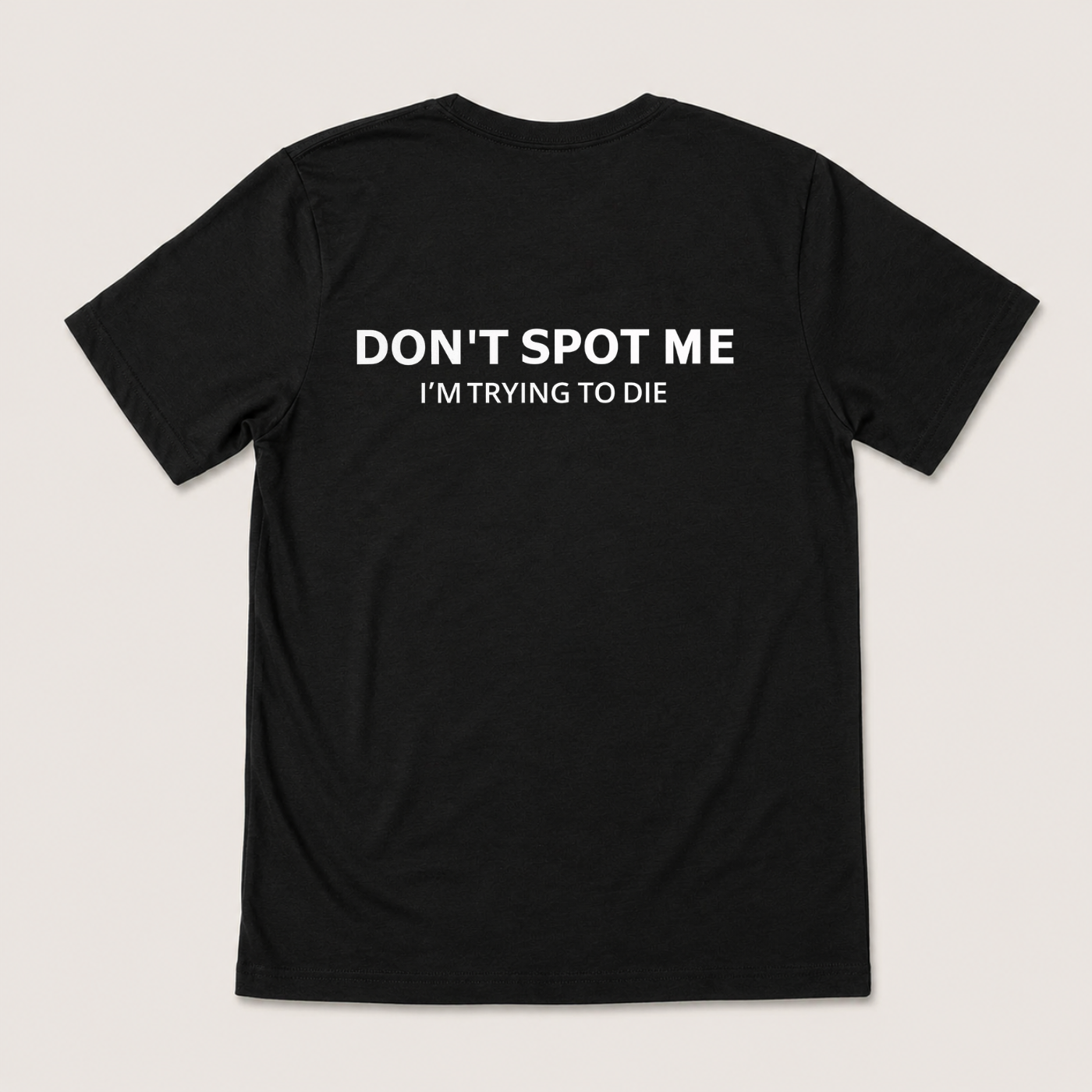 DON'T SPOT ME I'M TRYING TO DIE T-SHIRT (BACK PRINT)