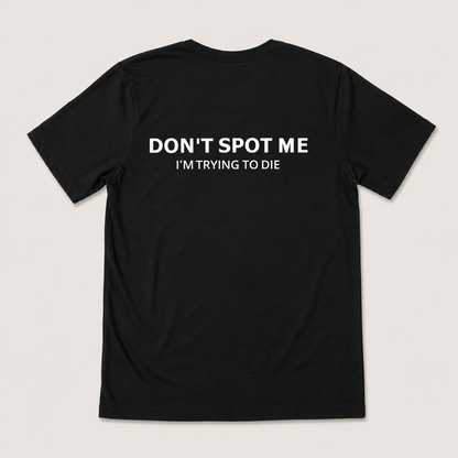 DON'T SPOT ME I'M TRYING TO DIE T-SHIRT (BACK PRINT)