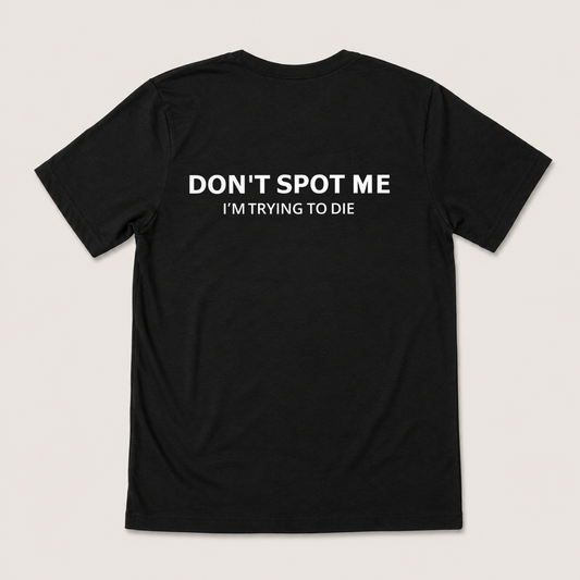 DON'T SPOT ME I'M TRYING TO DIE T-SHIRT (BACK PRINT)