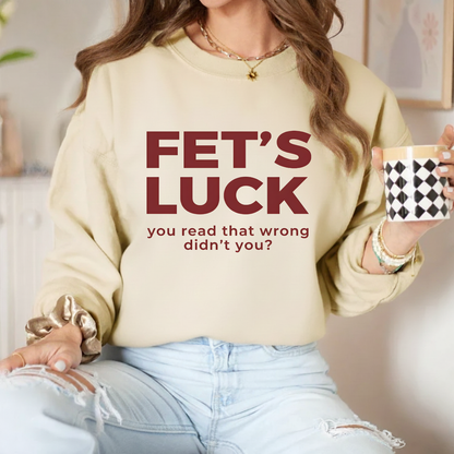 Fet's Luck You Read That Wrong Didn't You Sweatshirt