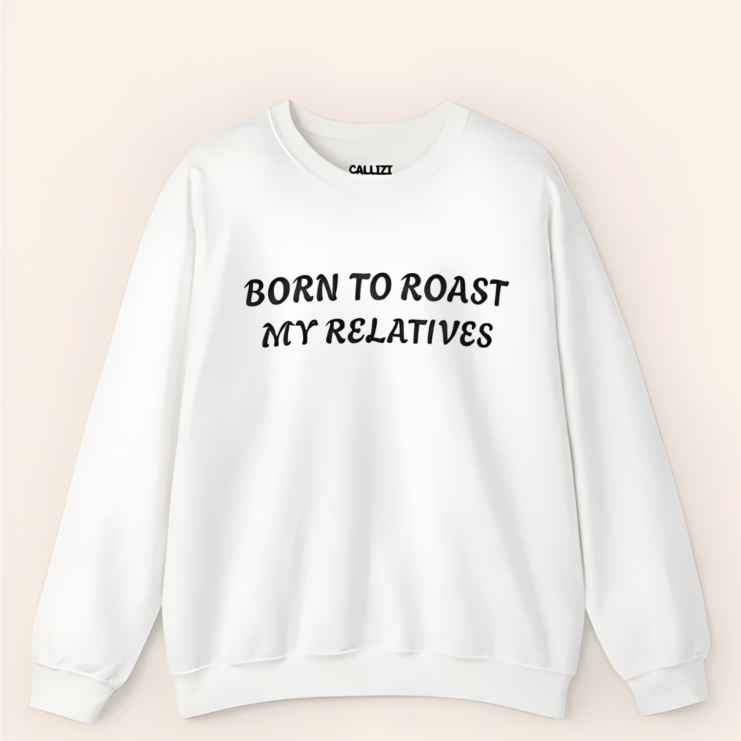 Born to Roast My Relatives  Sweatshirt