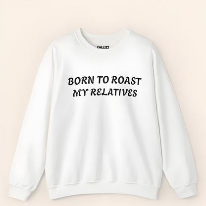 Born to Roast My Relatives  Sweatshirt