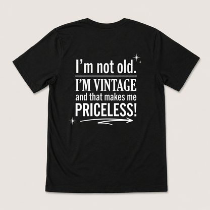 I’M NOT OLD. I’M VINTAGE AND THAT MAKES ME PRICELESS! T-SHIRT (BACK PRINT)