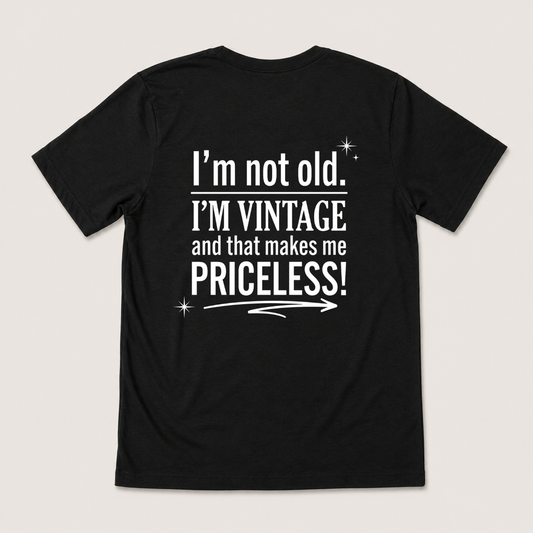 I’M NOT OLD. I’M VINTAGE AND THAT MAKES ME PRICELESS! T-SHIRT (BACK PRINT)