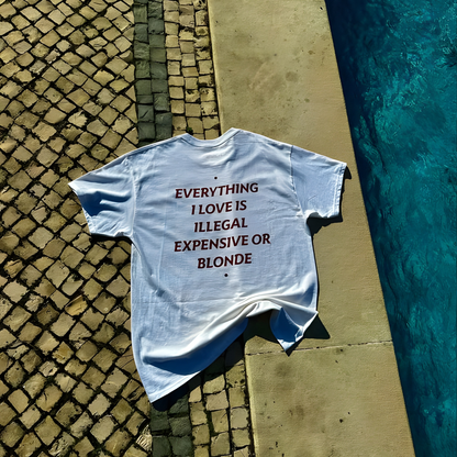 EVERYTHING I LOVE IS ILLEGAL, EXPENSIVE OR BRUNETTE T- SHIRT