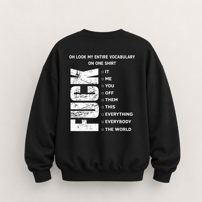 OH LOOK MY ENTIRE VOCABULARY ON ONE SHIRT SWEATSHIRT (BACK PRINT)