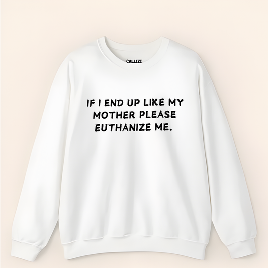 Euthanize Me Mother Sweatshirt (Front Print)