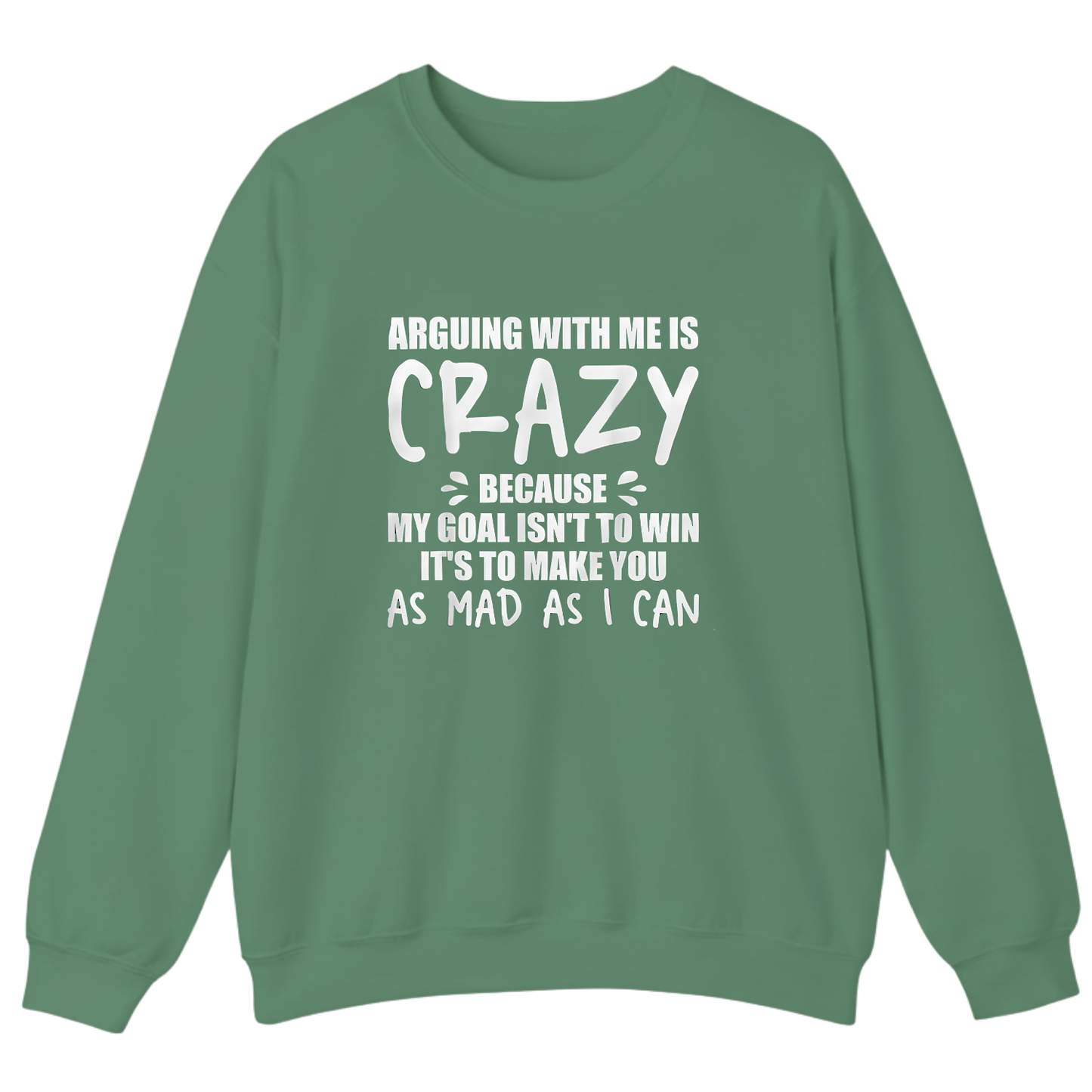 Arguing With Me is Crazy Because My Goal isn't To Win it's Sweatshirt (Front Print)