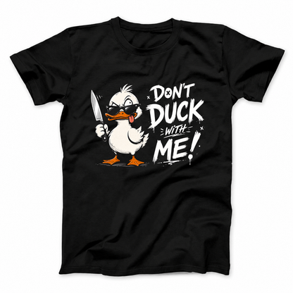 DON'T DUCK WITH ME T - SHIRT (FRONT PRINT)