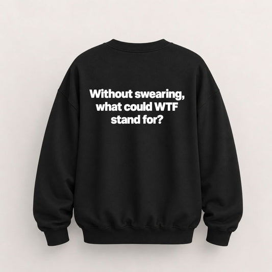 WTF STAND FOR SWEATSHIRT (BACK PRINT)