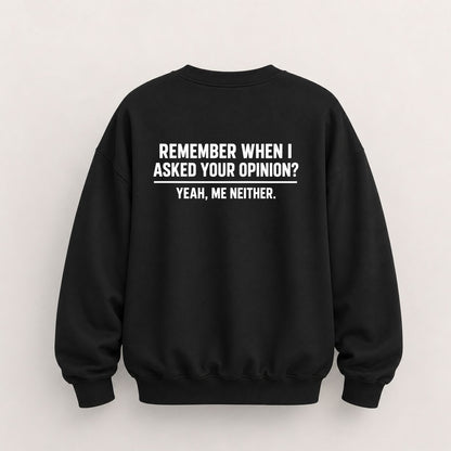 REMEMBER WHEN I ASKED YOUR OPINION SWEATSHIRT (BACK PRINT)