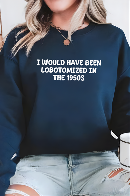 Unisex Black Crewneck Sweatshirt – “I Would’ve Been L*botomized in the 1950s” – Dark Humor Slogan, Relaxed Fit