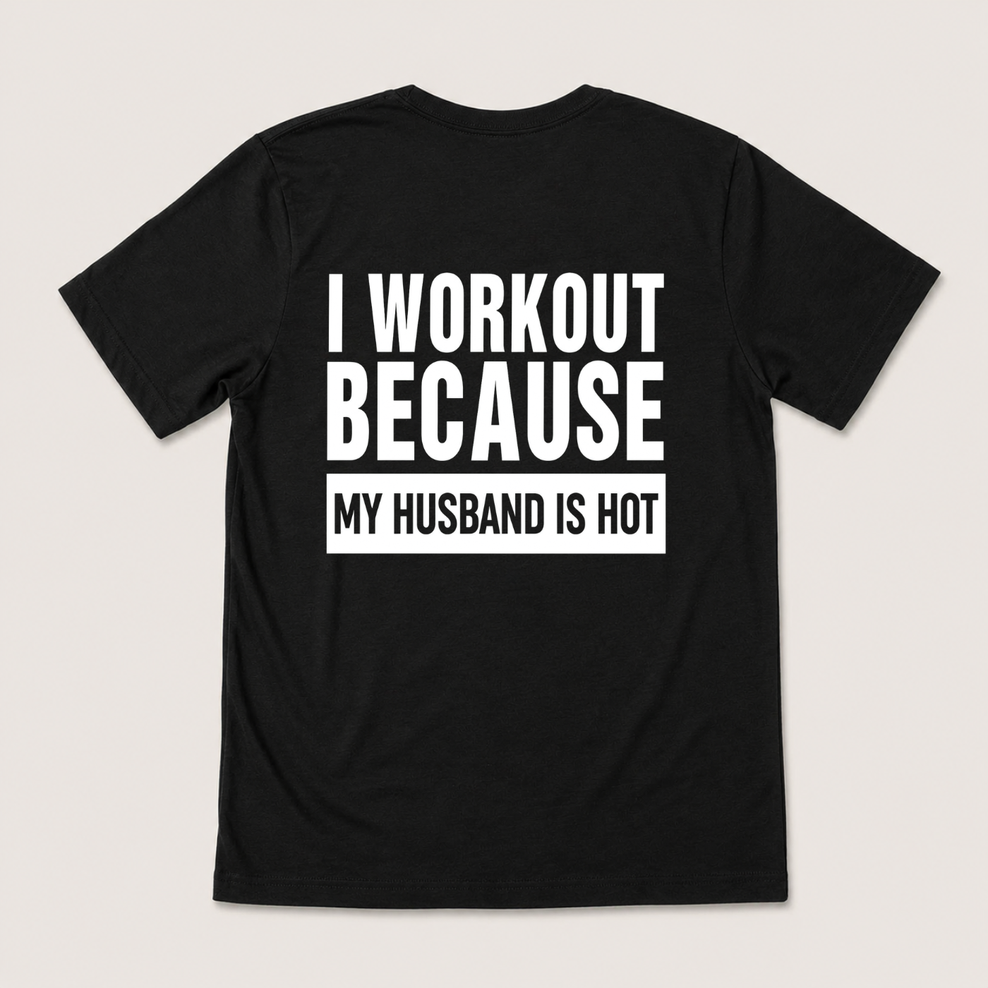 I WORKOUT BECAUSE MY HUSBAND IS HOT T-SHIRT (BACK PRINT)