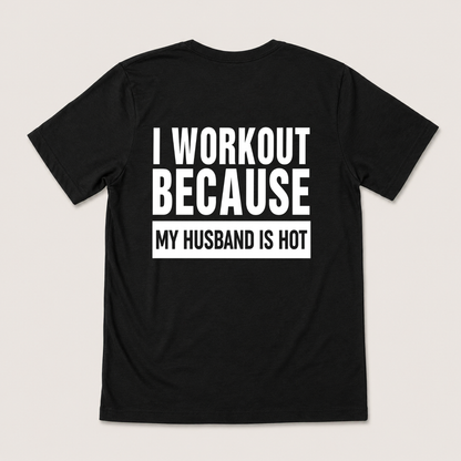 I WORKOUT BECAUSE MY HUSBAND IS HOT T-SHIRT (BACK PRINT)