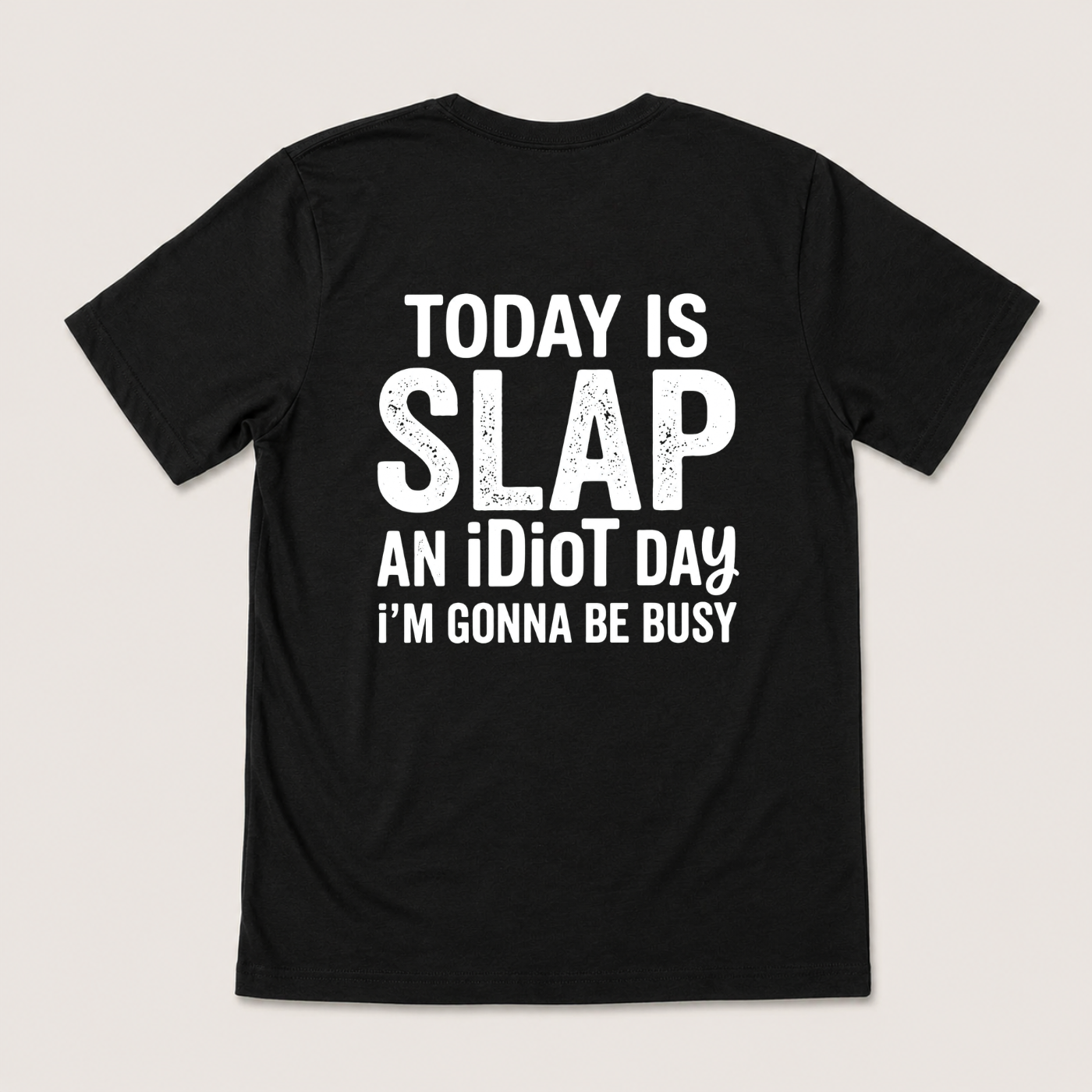 TODAY IS SLAP AN IDIOT DAY I'M GONNA BE BUSY T-SHIRT (BACK PRINT)