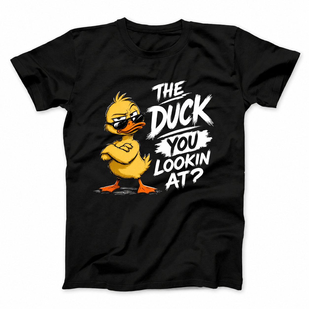 THE DUCK YOU LOOKIN AT? T - SHIRT (FRONT PRINT)
