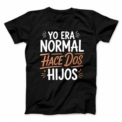 YO ERA NORMAL HACE DOS HIJOS T-SHIRT (FRONT PRINT)