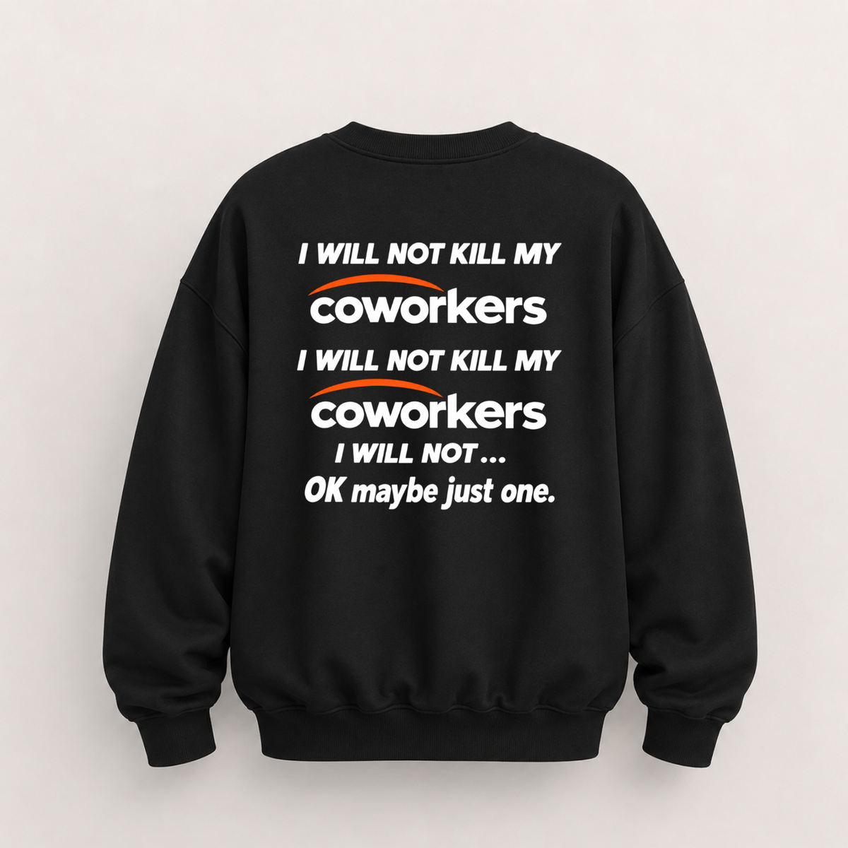 I WILL NOT KILL MY COWORKERS SWEATSHIRT (BACK PRINT)