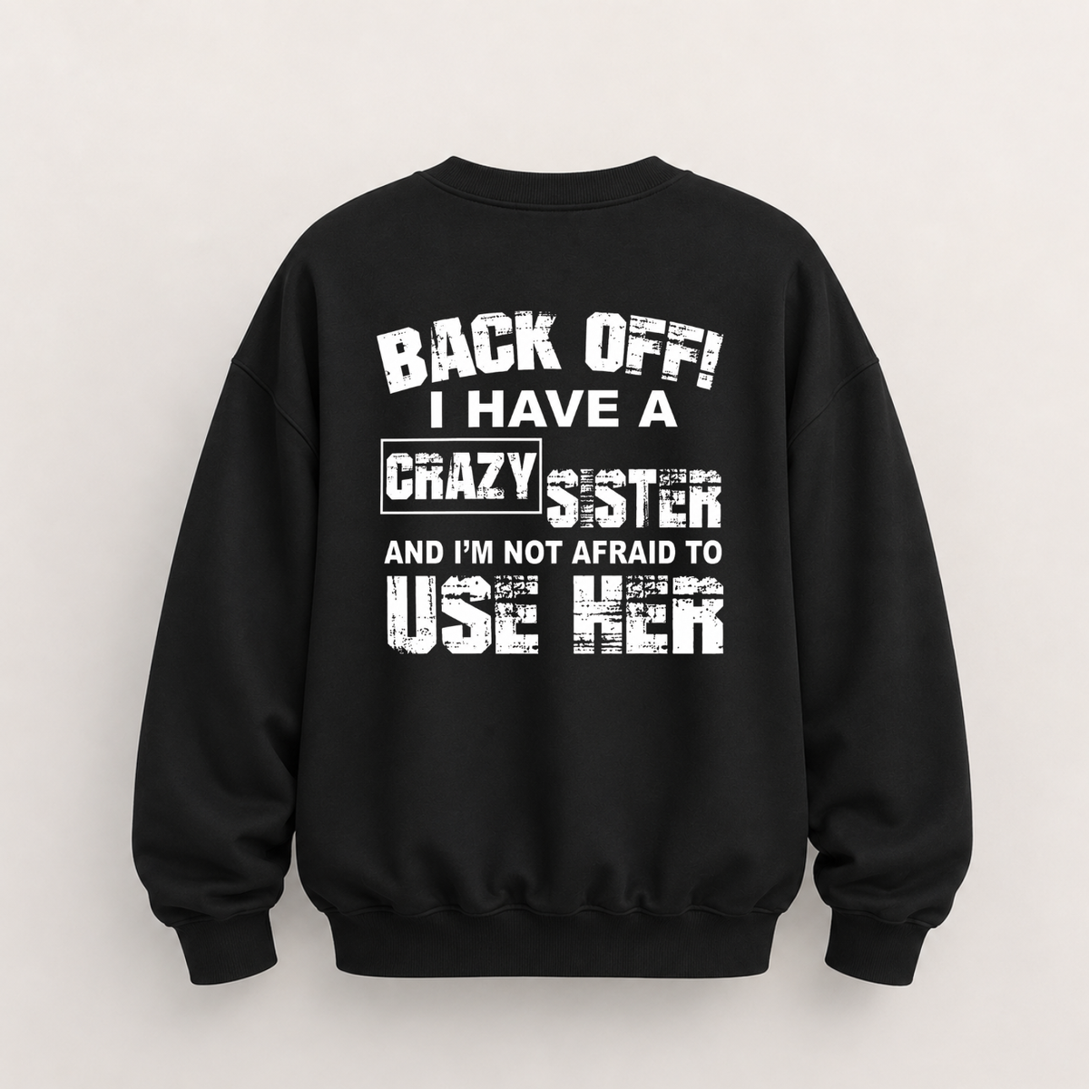 BACK OFF I HAVE A CRAZY SISTER SWEATSHIRT (BACK PRINT)
