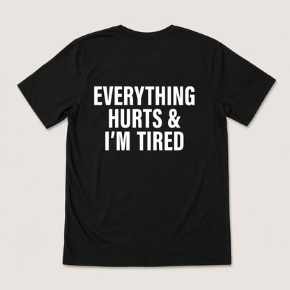 EVERYTHING HURTS & I'M TIRED T-SHIRT (BACK PRINT)