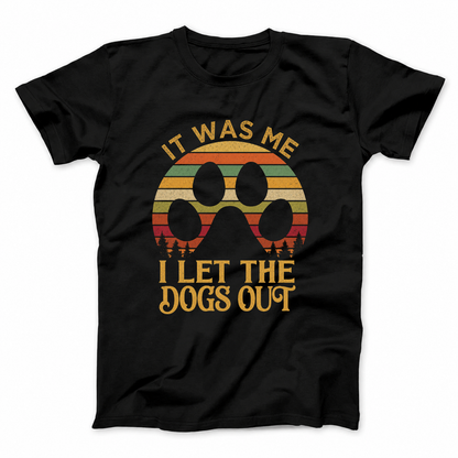 IT WAS ME I LET THE DOGS OUT T - SHIRT (FRONT PRINT)