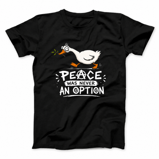 PEACE WAS NEVER AN OPTION T - SHIRT (FRONT PRINT)