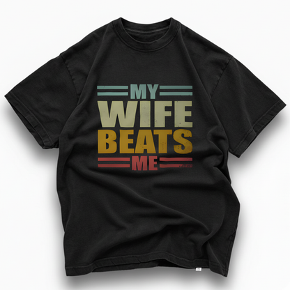 My Wife Beats Me Funny T- Shirt (FRONT PRINT)