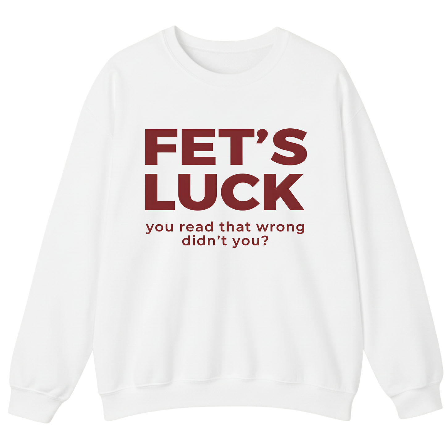Fet's Luck You Read That Wrong Didn't You Sweatshirt