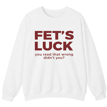 Fet's Luck You Read That Wrong Didn't You Sweatshirt