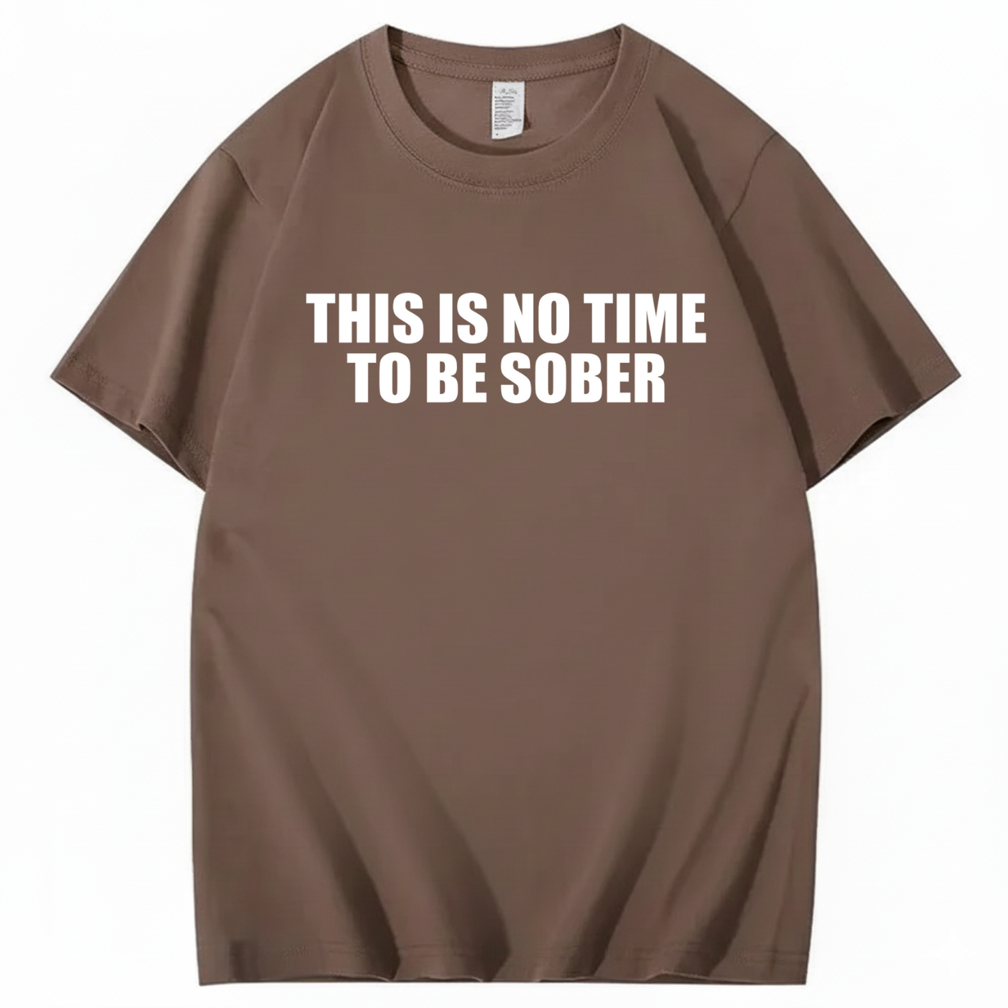 THIS IS NO TIME TO BE SOBER T - SHIRT (FRONT PRINT)