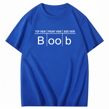 TOP VIEW FRONT VIEW SIDE VIEW BOOB T - SHIRT (FRONT PRINT)