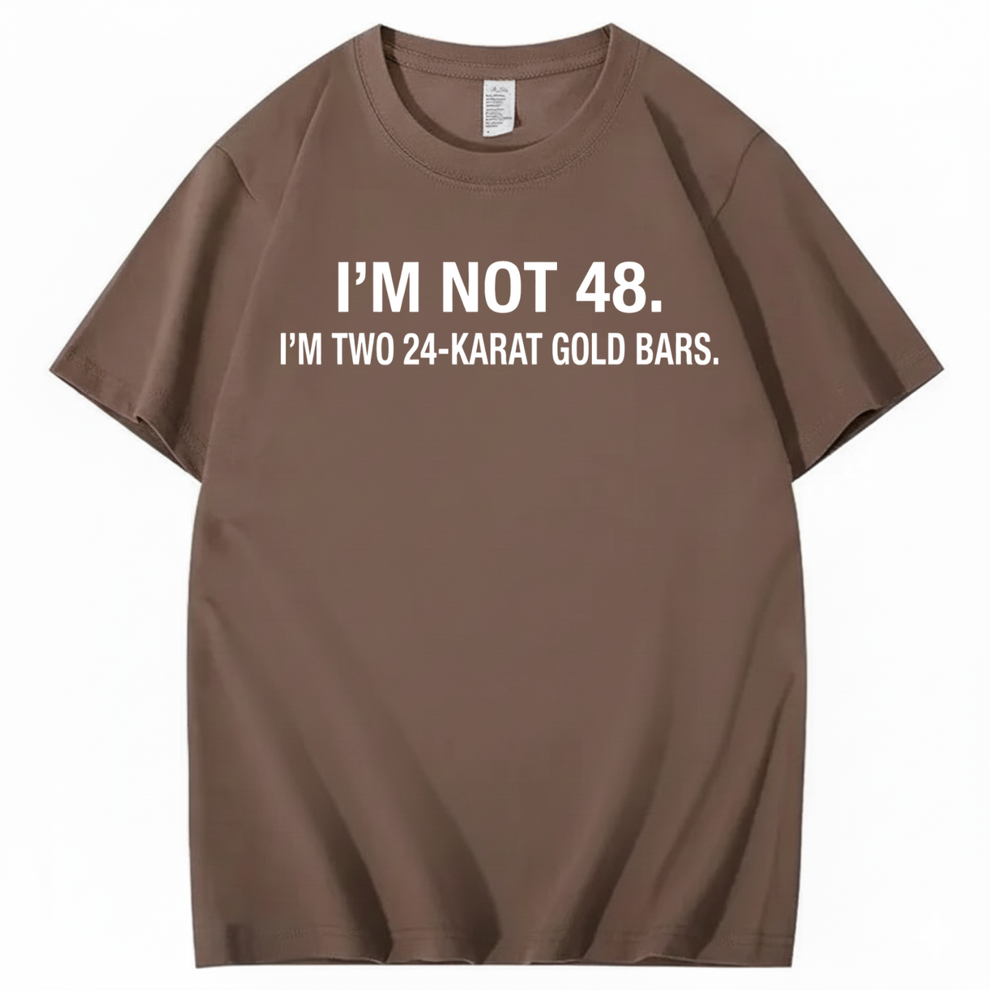 I’M NOT 48. I’M TWO 24-KARAT GOLD BARS T - SHIRT (FRONT PRINT)