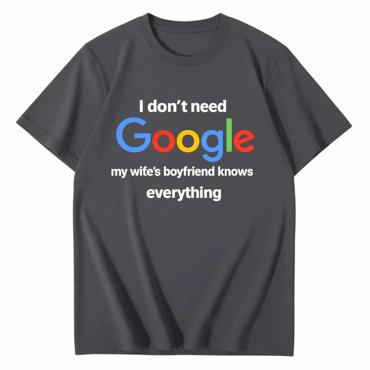 I DON'T NEED GOOGLE My Wife's Boyfriend Knows Everything T - SHIRT (FRONT PRINT)