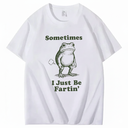 Sometimes I Just Be Fartin' T-Shirt