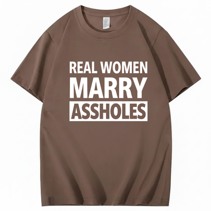 REAL WOMEN MARRY ASSHOLES T - SHIRT (FRONT PRINT)