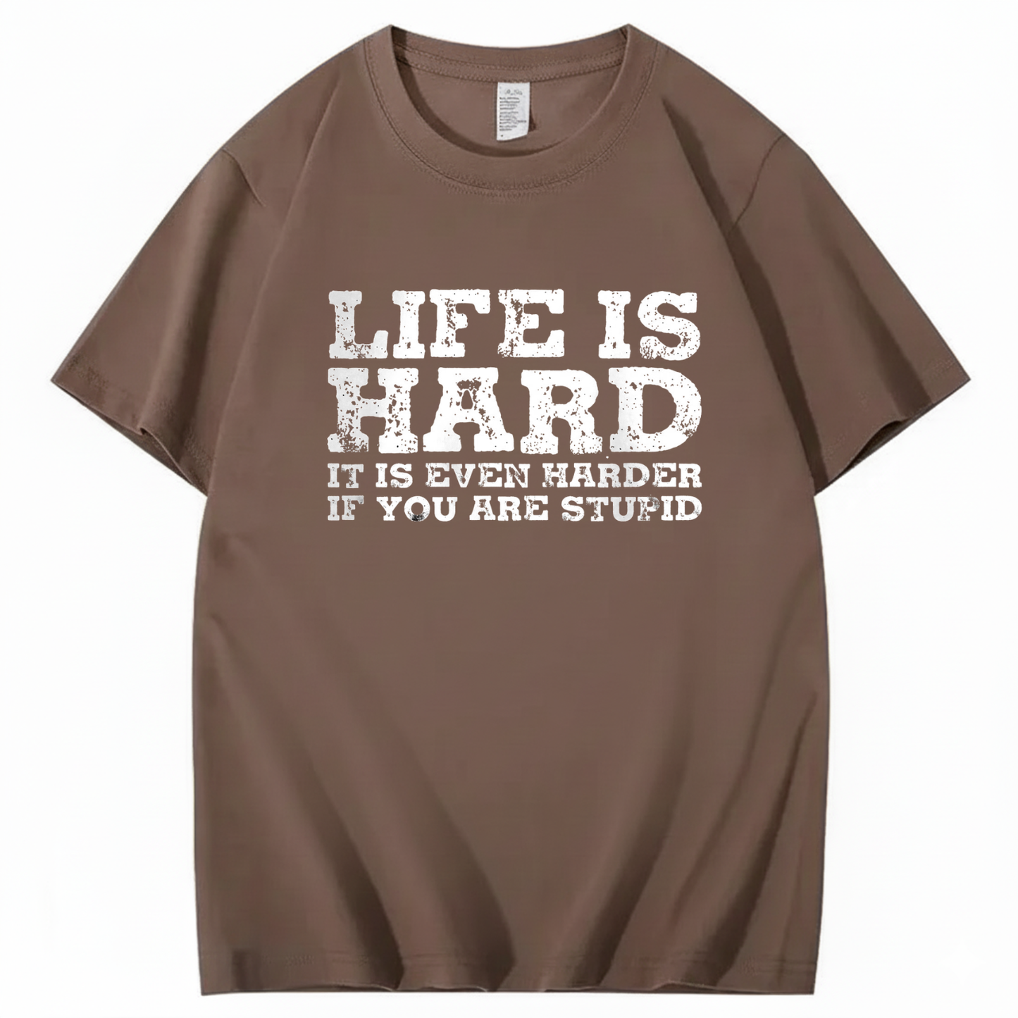 LIFE IS HARD IT IS EVEN HARDER IF YOU ARE STUPID T - SHIRT (FRONT PRINT)
