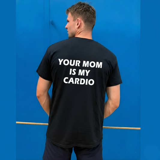 YOUR MOM IS MY CARDIO T- SHIRT