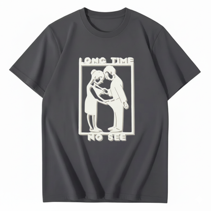 LONG TIME NO SEE T - SHIRT (FRONT PRINT)