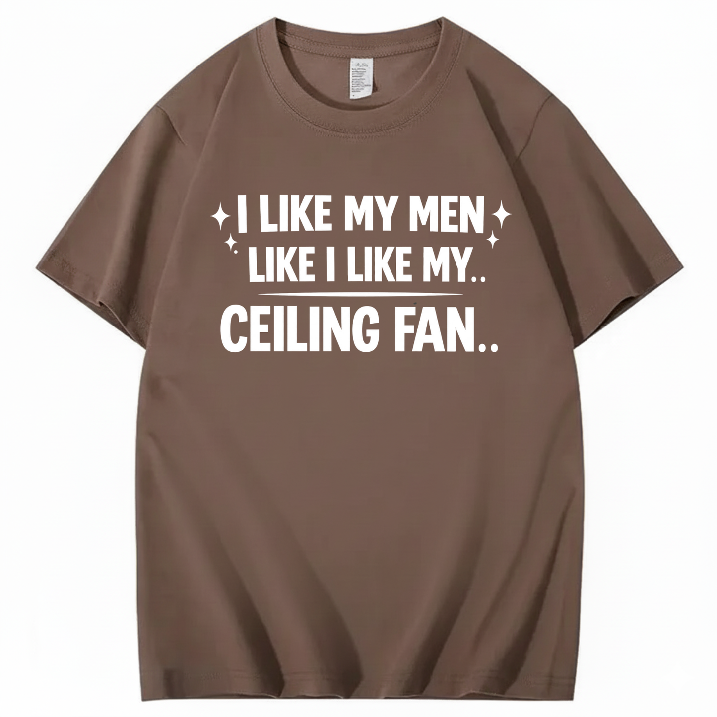 I LIKE MY MEN LIKE I LIKE MY.. CEILING FAN.. T - SHIRT (FRONT PRINT)
