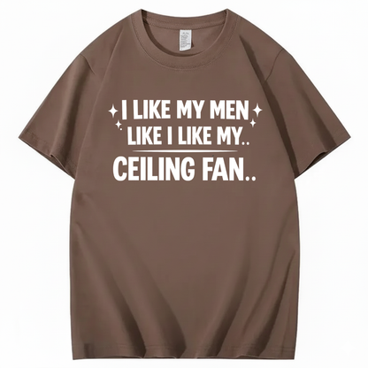 I LIKE MY MEN LIKE I LIKE MY.. CEILING FAN.. T - SHIRT (FRONT PRINT)