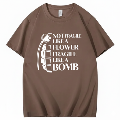 NOT FRAGILE LIKE A FLOWER FRAGILE LIKE A BOMB T - SHIRT (FRONT PRINT)