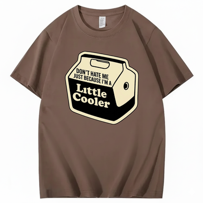 DON'T HATE ME JUST BECAUSE I'M A LITTLE COOLER T - SHIRT (FRONT PRINT)
