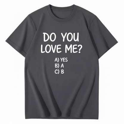 DO YOU LOVE ME? T - SHIRT (FRONT PRINT)