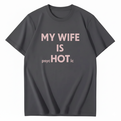 MY WIFE IS PSYCHOTIC T - SHIRT (FRONT PRINT)