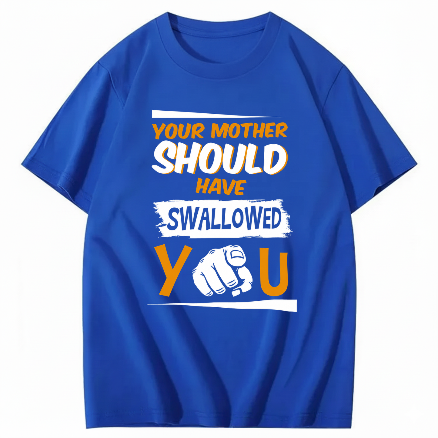 YOUR MOTHER SHOULD HAVE SWALLOWED YOU T - SHIRT (FRONT PRINT)