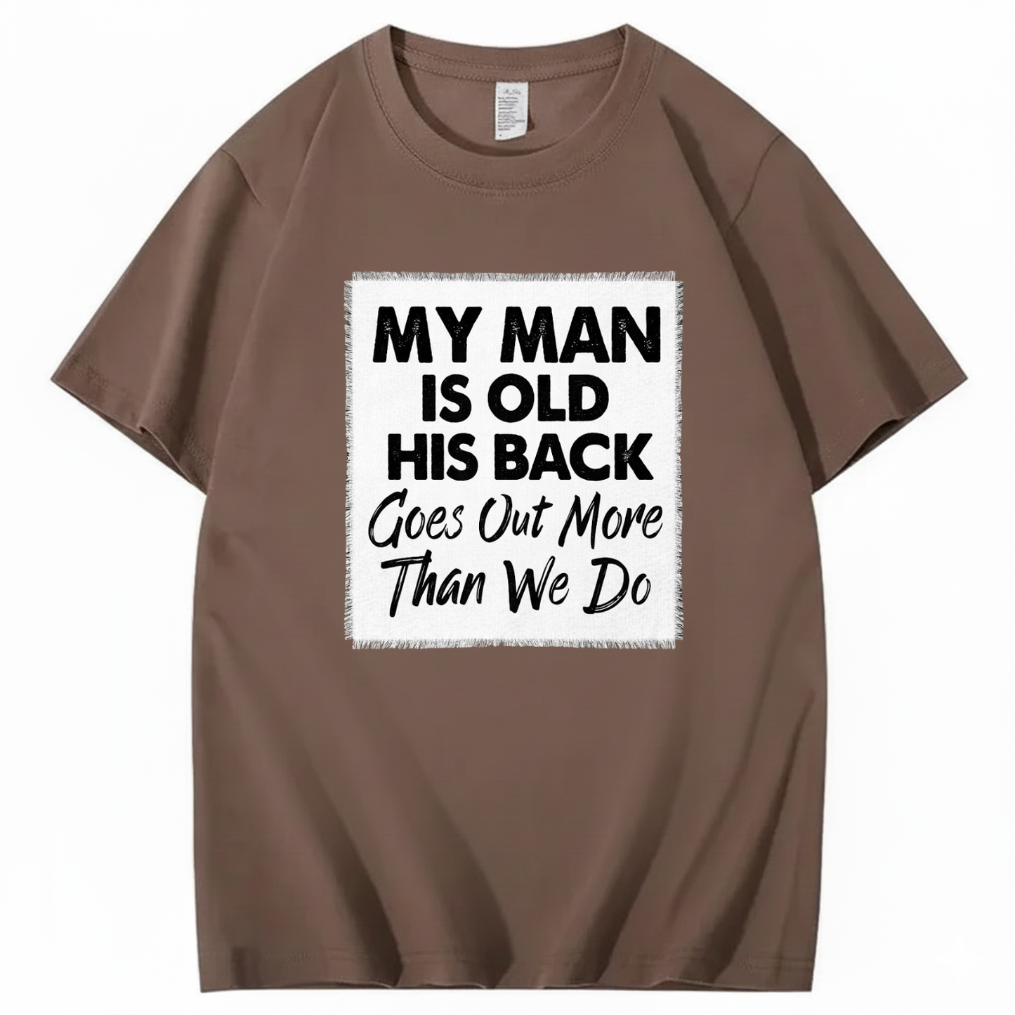 MY MAN IS OLD HIS BACK GOES OUT MORE THAN WE DO T - SHIRT (FRONT PRINT)