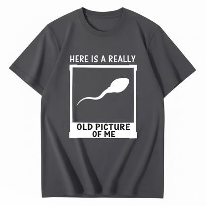 HERE IS A REALLY OLD PICTURE OF ME T - SHIRT (FRONT PRINT)